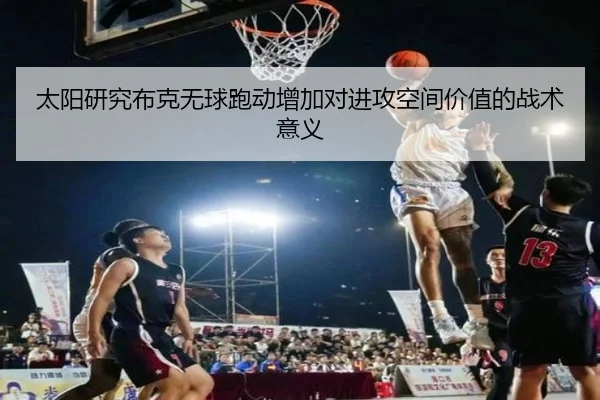 太阳研究布克无球跑动增加对进攻空间价值的战术意义